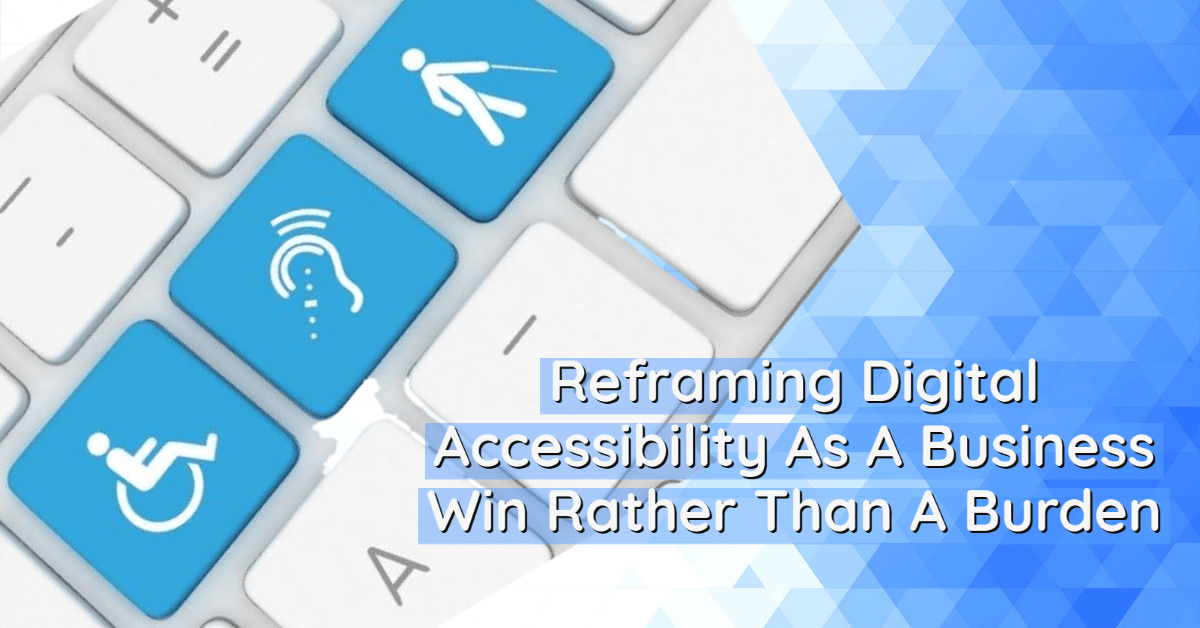 Reframing Digital Accessibility As A Business Win Rather Than A Burden