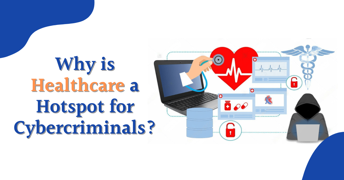 Why is healthcare a hotspot for cybercriminals?