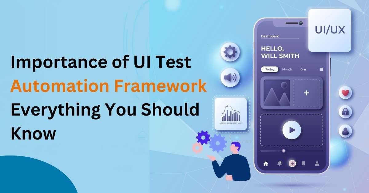Importance of UI Test Automation Framework – Everything You Should Know