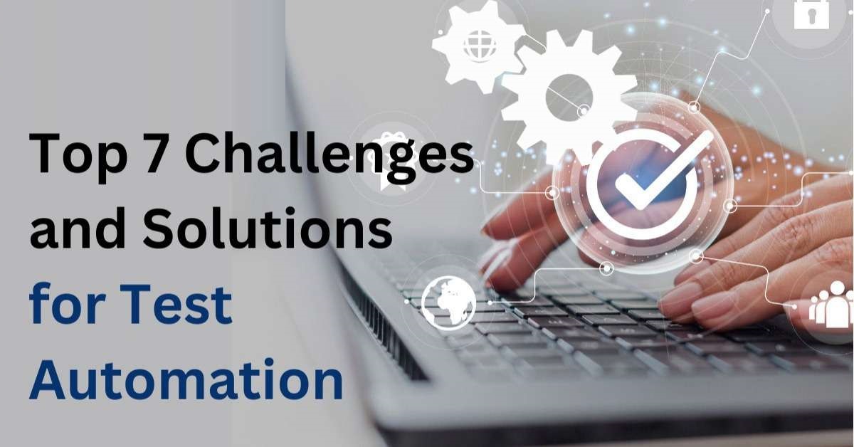 Top 7 Challenges and Solutions for Test Automation