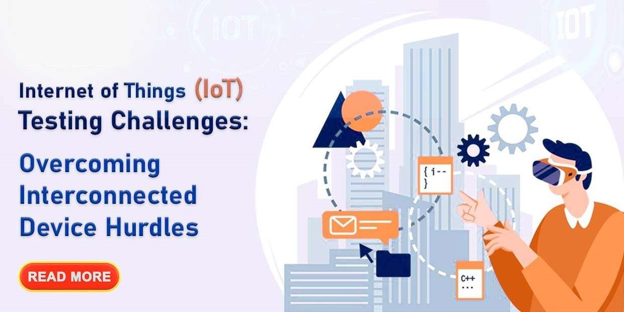 Internet of Things (IoT) Testing Challenges: Overcoming Interconnected Device Hurdles